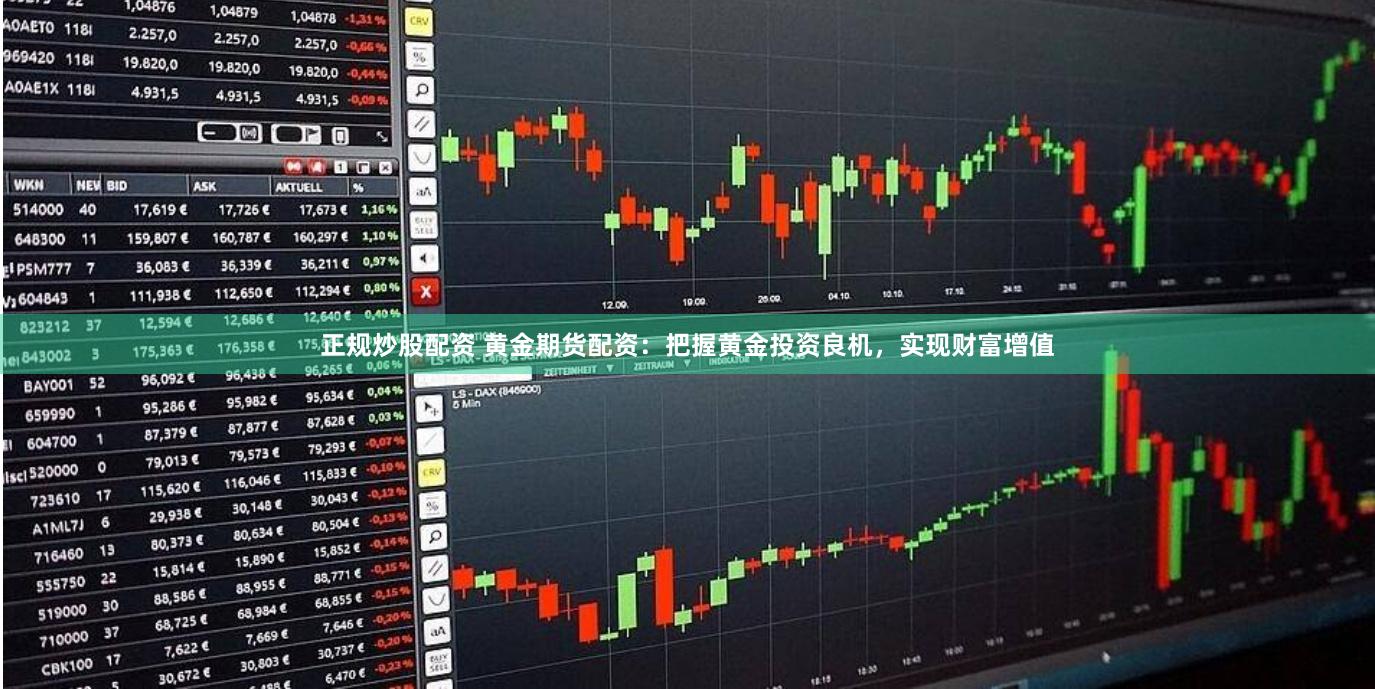 正规炒股配资 黄金期货配资：把握黄金投资良机，实现财富增值