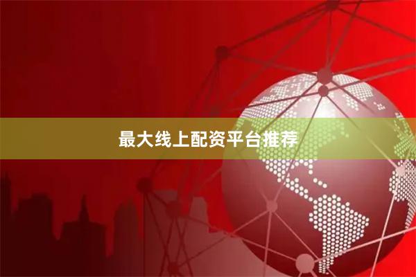 最大线上配资平台推荐