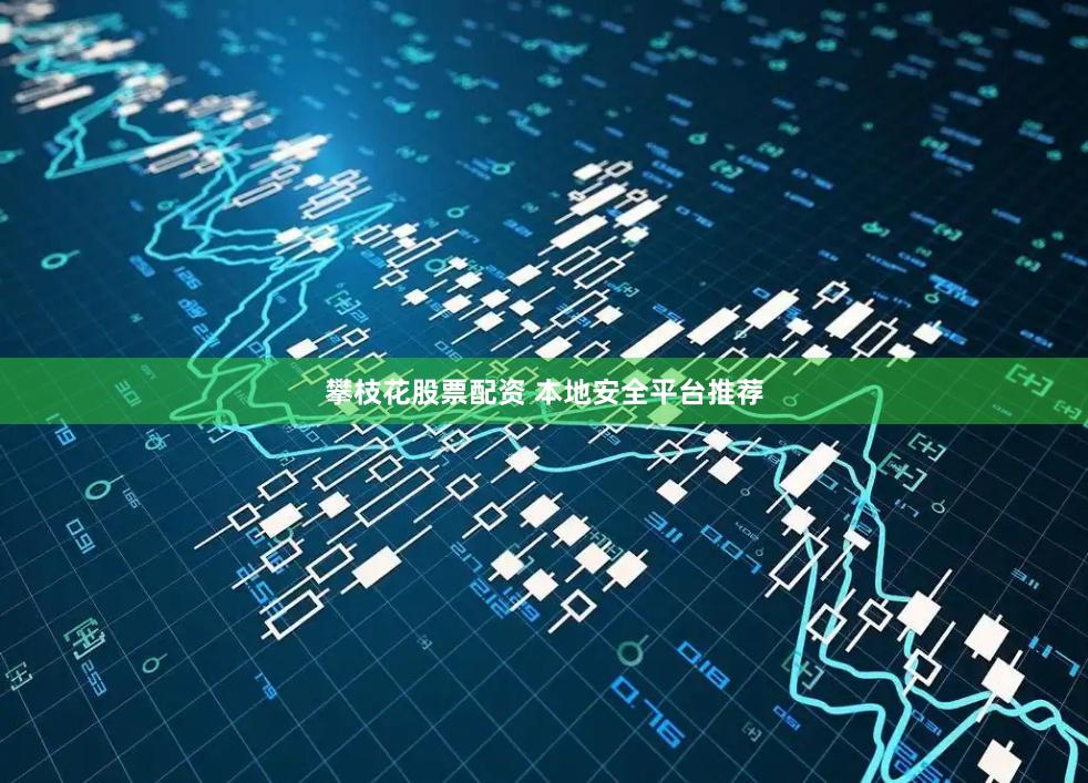 攀枝花股票配资 本地安全平台推荐