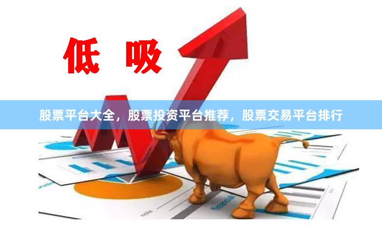 股票平台大全，股票投资平台推荐，股票交易平台排行