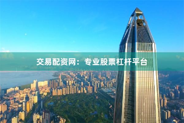 交易配资网:专业股票杠杆平台