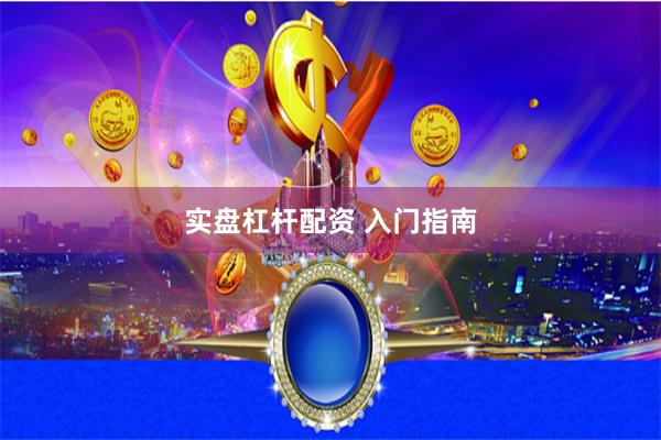 实盘杠杆配资 入门指南