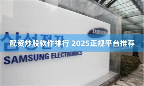 配资炒股软件排行 2025正规平台推荐