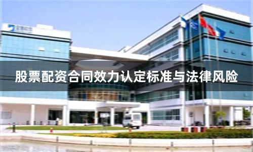 股票配资合同效力认定标准与法律风险