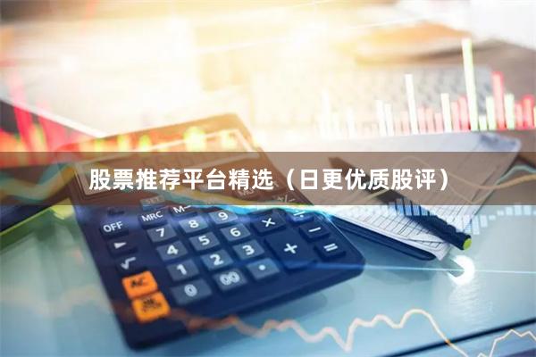 股票推荐平台精选（日更优质股评）
