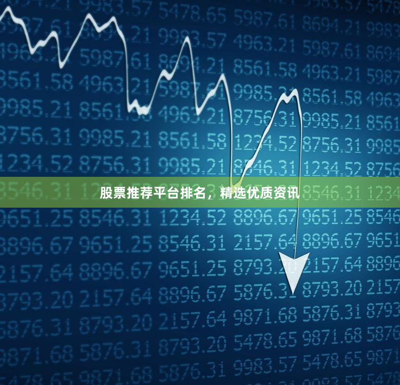 股票推荐平台排名，精选优质资讯